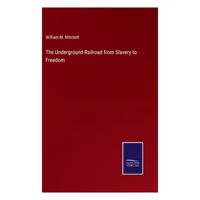 "The Underground Railroad from Slavery to Freedom" - "" ("Mitchell William M.")(Pevná vazba)