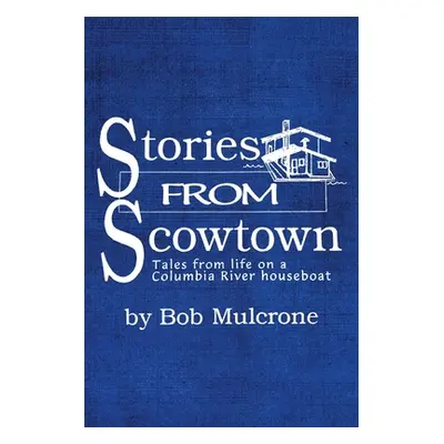 "Stories from Scowtown: Tales from Life on a Columbia River Houseboat" - "" ("Mulcrone Bob")(Pap