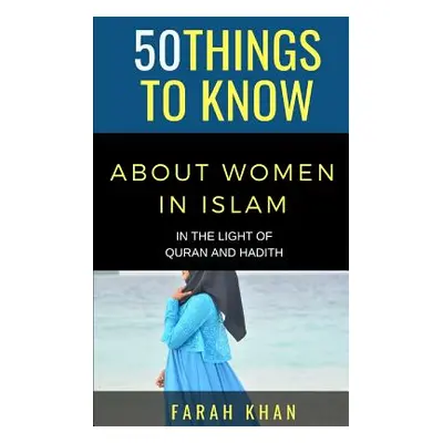 "50 Things to Know about Women in Islam: In the Light of Quran and Hadith" - "" ("Know 50 Things