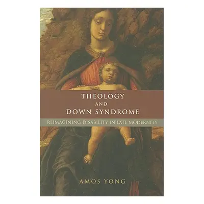 "Theology and Down Syndrome: Reimagining Disability in Late Modernity" - "" ("Yong Amos")(Paperb