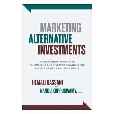 "Marketing Alternative Investments: A Comprehensive Guide to Fundraising and Investor Relations 