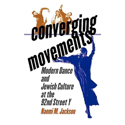 "Converging Movements: Modern Dance and Jewish Culture at the 92nd Street y" - "" ("Jackson Naom