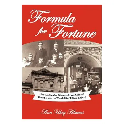 "Formula for Fortune: How Asa Candler Discovered Coca-Cola and Turned It Into the Wealth His Chi