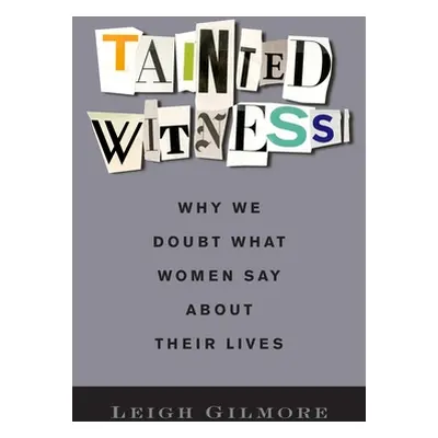 "Tainted Witness: Why We Doubt What Women Say about Their Lives" - "" ("Gilmore Leigh")(Paperbac