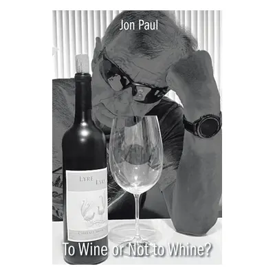 "To Wine Or Not to Whine?" - "" ("Paul Jon")(Paperback)