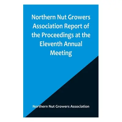 "Northern Nut Growers Association Report of the Proceedings at the Eleventh Annual Meeting; Wash