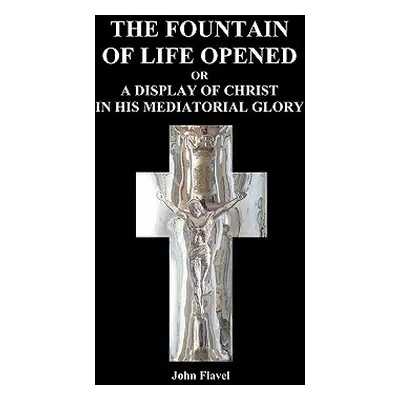 "The Fountain of Life Opened (Paperback)" - "" ("Flavel John")(Paperback)