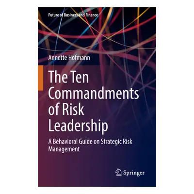 "The Ten Commandments of Risk Leadership: A Behavioral Guide on Strategic Risk Management" - "" 