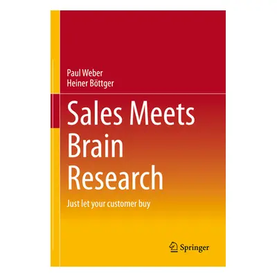 "Sales Meets Brain Research: Just Let Your Customer Buy" - "" ("Weber Paul")(Pevná vazba)