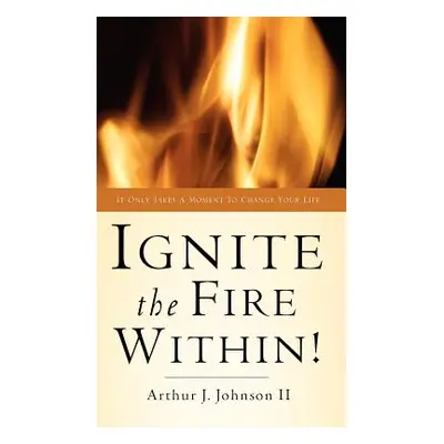 "Ignite The Fire Within!" - "" ("Johnson Arthur J. II")(Pevná vazba)