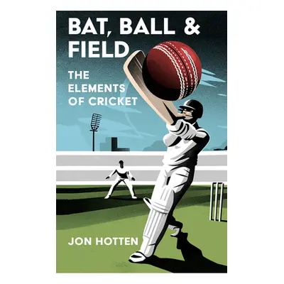 "Bat, Ball and Field: The Elements of Cricket" - "" ("Hotten Jon")(Paperback)