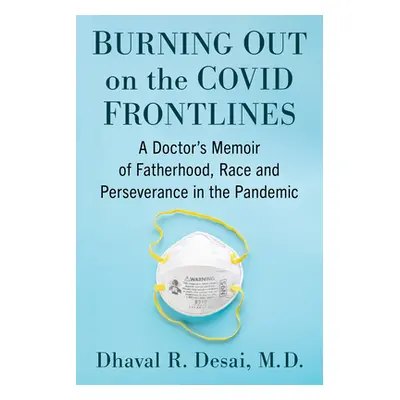 "Burning Out on the Covid Frontlines: A Doctor's Memoir of Fatherhood, Race and Perseverance in 