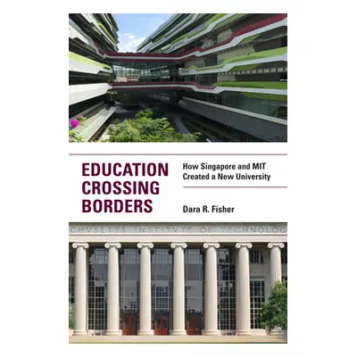 "Education Crossing Borders: How Singapore and Mit Created a New University" - "" ("Fisher Dara 