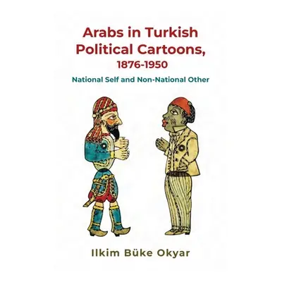 "Arabs in Turkish Political Cartoons, 1876-1950" - "" ("Okyar Ilkim Bke")(Pevná vazba)