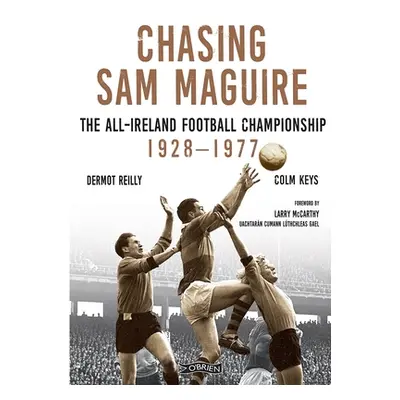 "Chasing Sam Maguire: The All-Ireland Football Championship 1928-1977" - "" ("Reilly Dermot")(Pe