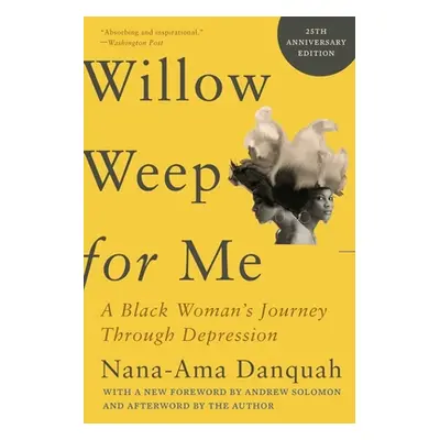 "Willow Weep for Me: A Black Woman's Journey Through Depression" - "" ("Danquah Nana-Ama")(Paper