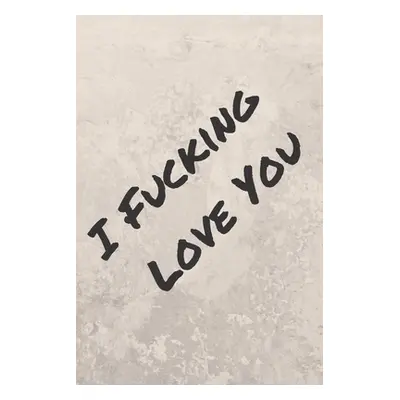 "I Fucking Love You: What I Love About You Fill, Funny Valentines Day Gift For Her or Him" - "" 