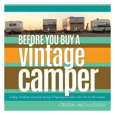 "Before You Buy a Vintage Camper: finding, choosing, assessing, buying, & figuring out what to d