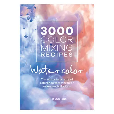 "3000 Color Mixing Recipes: Watercolor: The Ultimate Practical Reference to Watercolor Mixes and