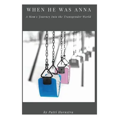 "When He Was Anna: A Mom's Journey Into the Transgender World" - "" ("Hornstra Patti")(Paperback