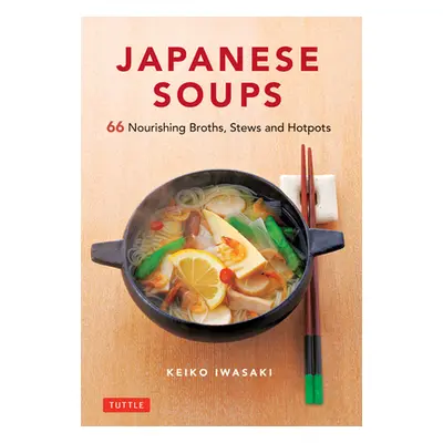 "Japanese Soups: 66 Nourishing Broths, Stews and Hotpots" - "" ("Iwasaki Keiko")(Pevná vazba)