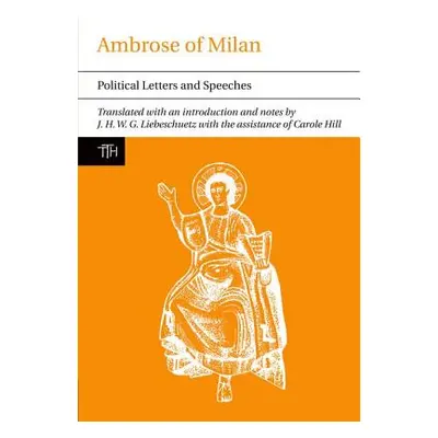 "Ambrose of Milan: Political Letters and Speeches" - "" ("Liebeschuetz J. H. W. G.")(Paperback)