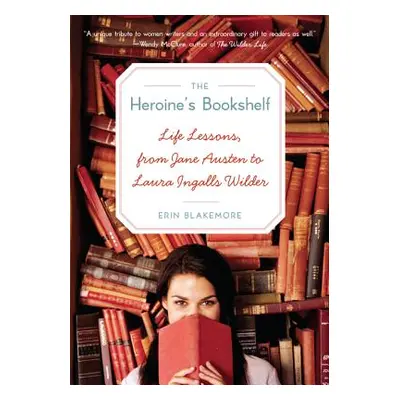 "The Heroine's Bookshelf: Life Lessons, from Jane Austen to Laura Ingalls Wilder" - "" ("Blakemo