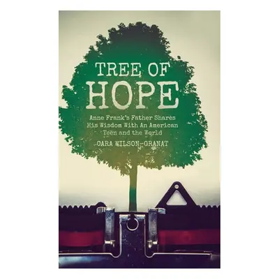 "Tree of Hope: Anne Frank's Father Shares His Wisdom With An American Teen and the World" - "" (