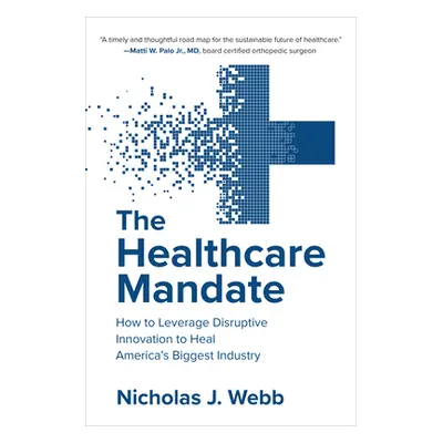 "The Healthcare Mandate: How to Leverage Disruptive Innovation to Heal America's Biggest Industr