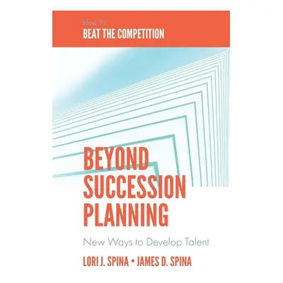 "Beyond Succession Planning: New Ways to Develop Talent" - "" ("Spina Lori J.")(Pevná vazba)