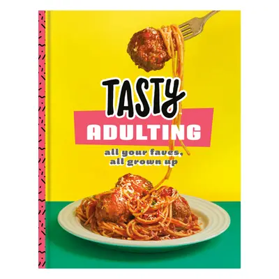 "Tasty Adulting: All Your Faves, All Grown Up: A Cookbook" - "" ("Tasty")(Pevná vazba)