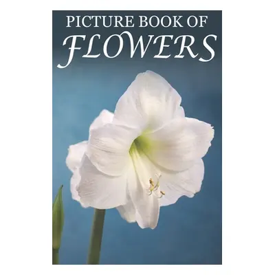 "Picture Book of Flowers: For Seniors with Dementia, Memory Loss, and Confusion (Large Print Tex