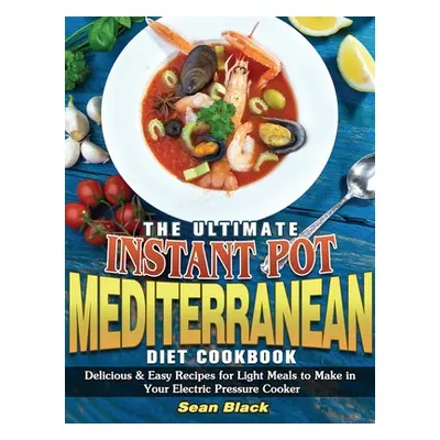 "The Ultimate Instant Pot Mediterranean Diet Cookbook: Delicious & Easy Recipes for Light Meals 