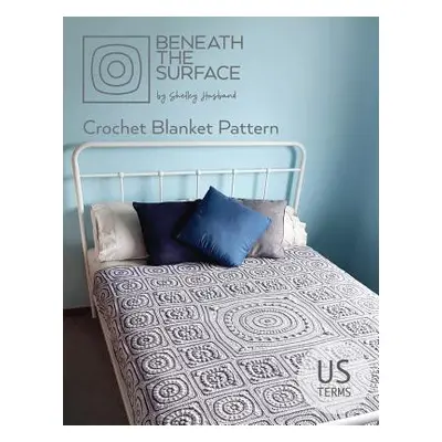 "Beneath the Surface US Terms Edition: Crochet Blanket Pattern" - "" ("Husband Shelley")(Paperba