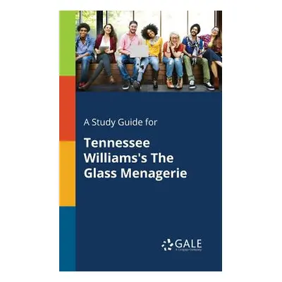 "A Study Guide for Tennessee Williams's The Glass Menagerie" - "" ("Gale Cengage Learning")(Pape