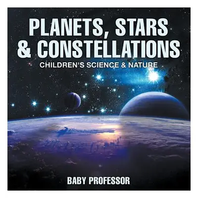 "Planets, Stars & Constellations - Children's Science & Nature" - "" ("Baby Professor")(Paperbac