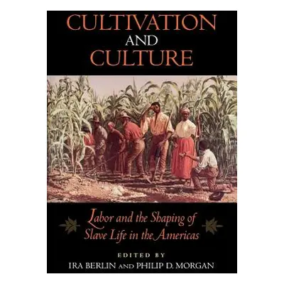 "Cultivation and Culture: Labor and the Shaping of Slave Life in the Americas" - "" ("Berlin Ira