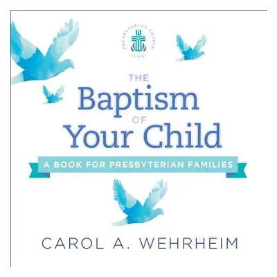 "The Baptism of Your Child: A Book for Presbyterian Families" - "" ("Wehrheim Carol A.")(Paperba