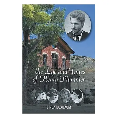 "The Life and Times of Henry Plummer" - "" ("Buxbaum Linda")(Paperback)