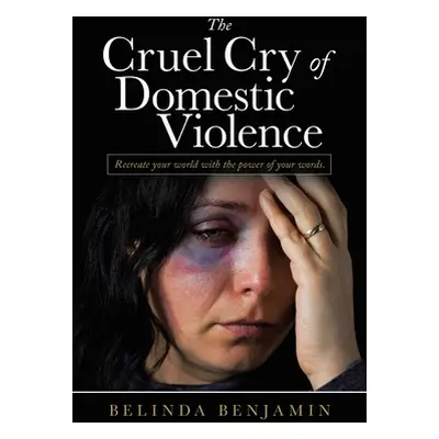 "The Cruel Cry of Domestic Violence: Recreate Your World with the Power of Your Words." - "" ("B