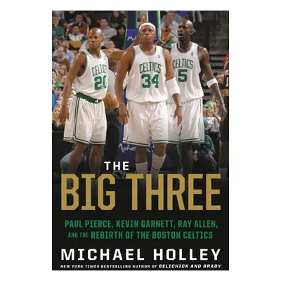 "The Big Three: Paul Pierce, Kevin Garnett, Ray Allen, and the Rebirth of the Boston Celtics" - 