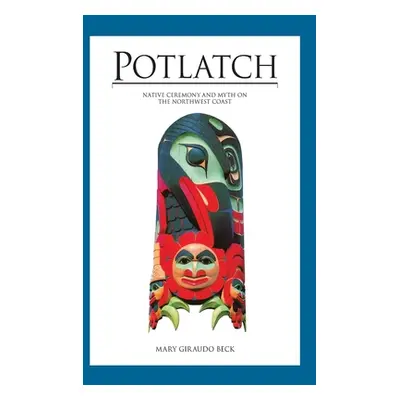 "Potlatch: Native Ceremony and Myth on the Northwest Coast" - "" ("Beck Mary Giraudo")(Pevná vaz