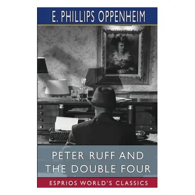 "Peter Ruff and the Double Four (Esprios Classics)" - "" ("Oppenheim E. Phillips")(Paperback)