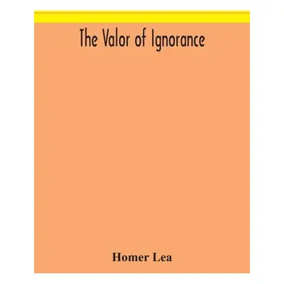 "The valor of ignorance" - "" ("Lea Homer")(Paperback)