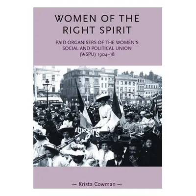 "Women of the Right Spirit: Paid Organisers of the Women's Social and Political Union (Wspu), 19