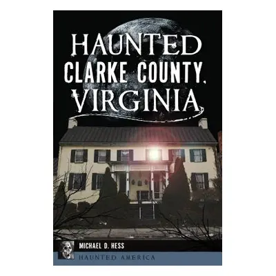 "Haunted Clarke County, Virginia" - "" ("Hess Michael D.")(Paperback)