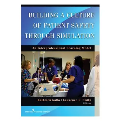 "Building a Culture of Patient Safety Through Simulation: An Interprofessional Learning Model" -