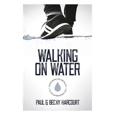 "Walking on Water: Overcoming the obstacles to the supernatural life" - "" ("Harcourt Becky")(Pa