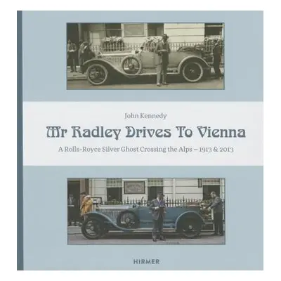 "Mr. Radley Drives to Vienna: A Rolls-Royce Silver Ghost Crossing the Alps - 1913 & 2013" - "" (