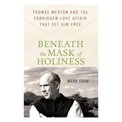 "Beneath the Mask of Holiness: Thomas Merton and the Forbidden Love Affair That Set Him Free" - 